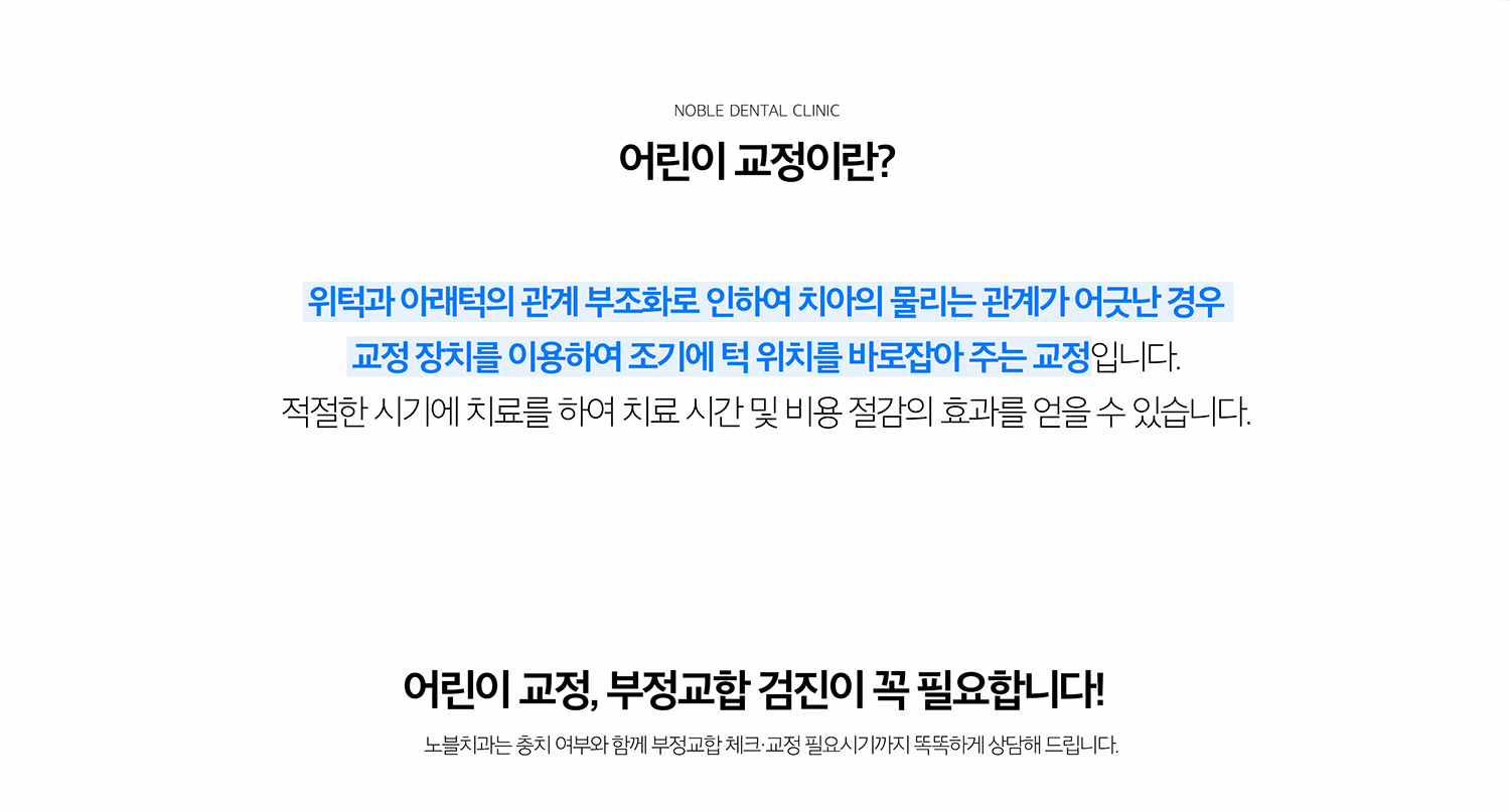 수원 어린이교정 상세 안내 - 언제 교정 검진을 받아보면 좋을까요? - 앞니가 거꾸로 물리는 반대교합, 턱이 한쪽으로 틀어져 물리는 교합, 영구치가 나올 공간이 매우 부족해 보이는 경우, 앞니 돌출이 심한 경우에는 성장과 치아 교환 상태를 확인해볼 수 있습니다. / 성장기 진단에서 보는 요소 - 현재 유치와 영구치 개수, 영구치가 나올 공간, 턱뼈 성장 방향, 위아래 치아의 맞물림, 구강 습관을 확인합니다.